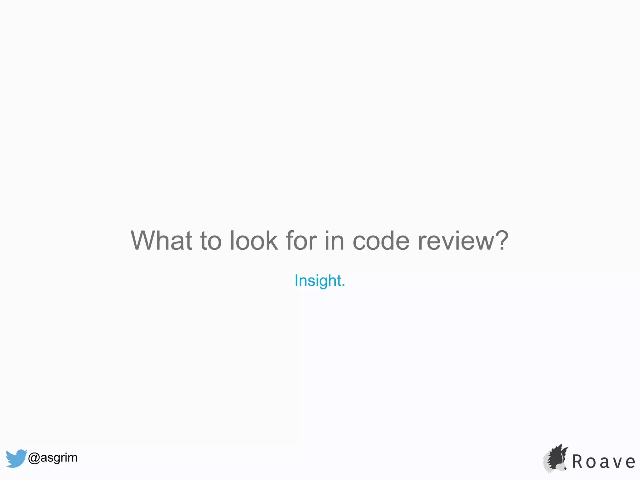 @asgrim What to look for in code review? Insight. 