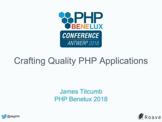 @asgrim
Crafting Quality PHP Applications
James Titcumb
PHP Benelux 2018
 