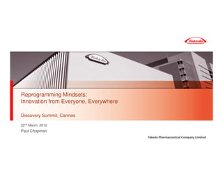 Reprogramming Mindsets:
Innovation from Everyone, Everywhere

Discovery Summit, Cannes

22nd March, 2012
Paul Chapman
 