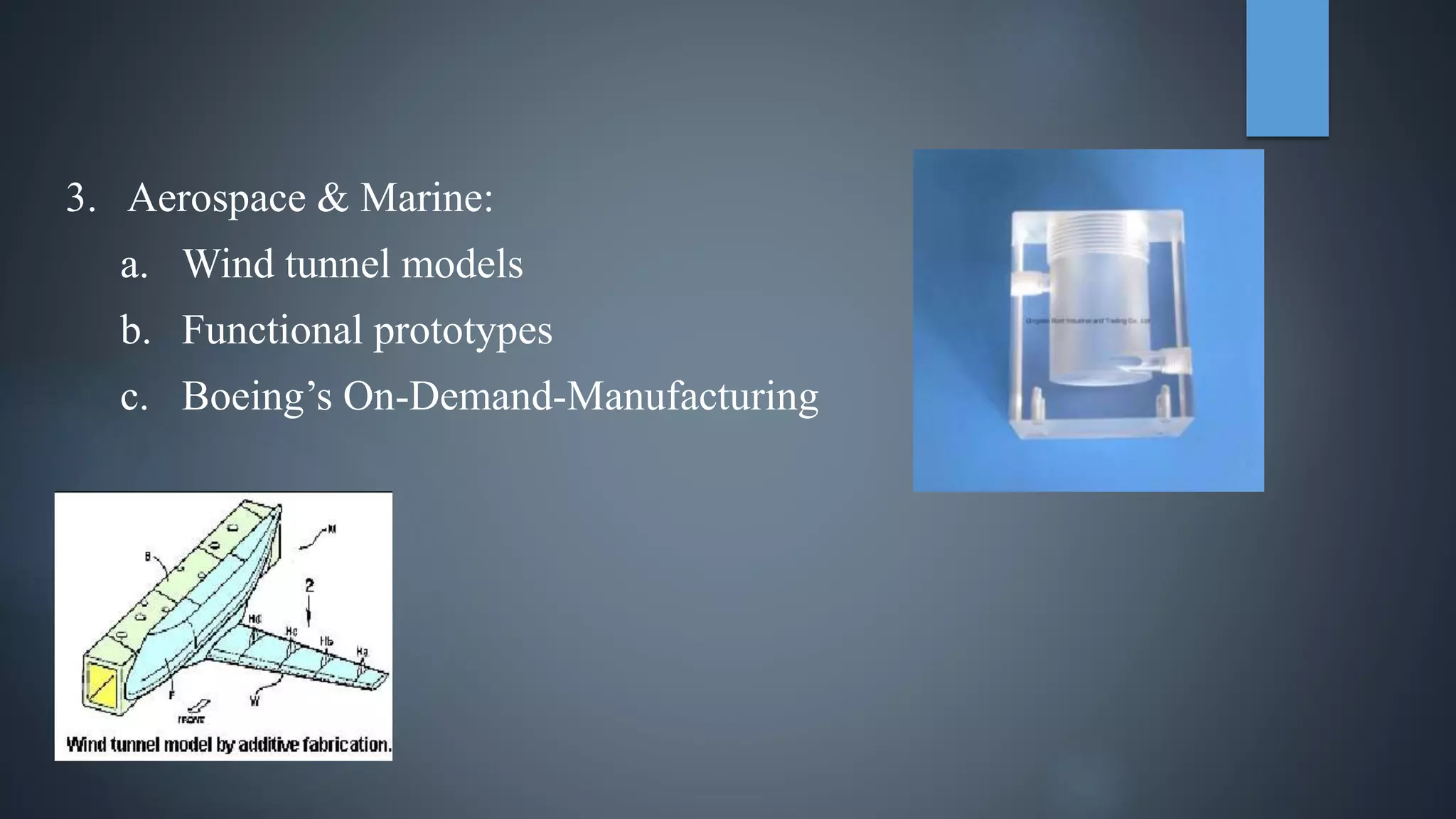 3. Aerospace & Marine:
a. Wind tunnel models
b. Functional prototypes
c. Boeing’s On-Demand-Manufacturing
 