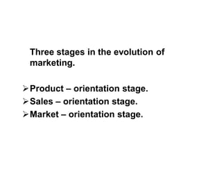 Product orientation stage.
 Focused on the quality, design and
 quantity of the product.
sales orientation stage.
 consume...