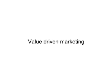  Value driven marketing is an orientation for
  achieving objectives by developing superior
  value to customers.
 An ex...