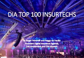 12
Sample DIA Thought leaders on stage
DIA TOP 100 INSURTECHS
By Roger Peverelli and Reggy de Feniks
Founders Digital Insurance Agenda,
DIA Amsterdam and DIA Munich
 