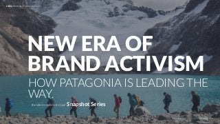 UNDERSTAND TODAY. SHAPE TOMORROW.
HOW PATAGONIA IS LEADING THE
WAY.
NEW ERA OF
BRAND ACTIVISM
1
the latest installment of our: Snapshot Series
LHBS // NEW ERA OF BRAND ACTIVISM
 