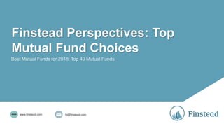 Finstead Perspectives: Top
Mutual Fund Choices
Best Mutual Funds for 2018: Top 40 Mutual Funds
hi@finstead.comwww.finstead.comwww
 