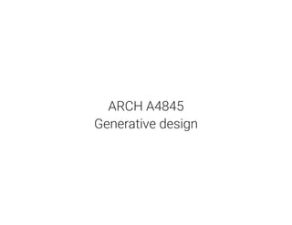 ARCH A4845
Generative design
 