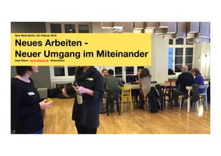 New Work Berlin | 20. Februar 2018 
Neues Arbeiten - 
Neuer Umgang im Miteinander 
Anja Ebers · www.akanto.de · @kantaﬁore

 