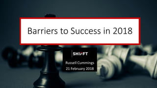Barriers to Success in 2018
Russell Cummings
21 February 2018
 