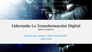 Liderando La Transformación Digital  
@kevinsigliano
Conferencia Canatur “Visión Turismo 2035”
LIMA | PERU
 