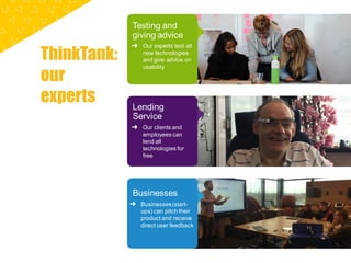 ThinkTank:
our
experts
Testing and
giving advice
Our experts test all
new technologies
and give advice on
usability
Busine...