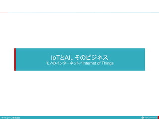 IoTとAI、そのビジネス
モノのインターネット／Internet of Things
 