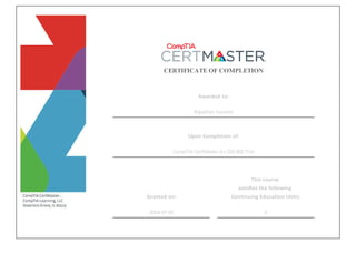 CERTIFICATE OF COMPLETION
Awarded to:
Algadilan Susanto
Upon Completion of:
CompTIA CertMaster A+ 220-802 Trial
Granted on:
2014-07-05
This course
satisfies the following
Continuing Education Units:
0
 