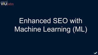 Enhanced SEO with
Machine Learning (ML)
 