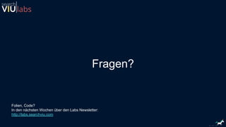 Fragen?
Folien, Code?
In den nächsten Wochen über den Labs Newsletter:
http://labs.searchviu.com
 