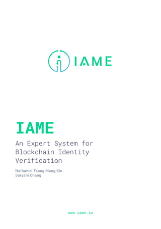 IAME
An Expert System for
Blockchain Identity
Verification
www.iame.io
Nathaniel Tsang Mang Kin
Suryani Chang
 