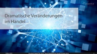 Dramatische Veränderungen
im Handel
1-März-2018 Hornbach Digital Day 2018 - Stand Digitalisierung Handel Schweiz 2018 3
 