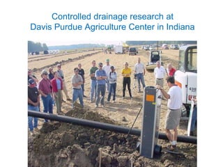 Controlled drainage research at
Davis Purdue Agriculture Center in Indiana
 