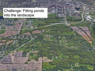 Challenge: Fitting ponds
into the landscape
 