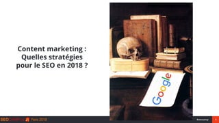 1#seocamp
Content marketing :
Quelles stratégies
pour le SEO en 2018 ?
 