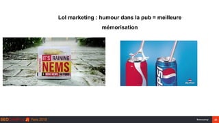 22#seocamp
Lol marketing : humour dans la pub = meilleure
mémorisation
 