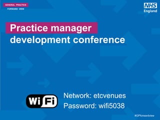 @robertvarnam #GPforwardview#GPforwardview
GENERAL PRACTICE
FORWARD VIEW
Practice manager
development conference
Network: etcvenues
Password: wifi5038
 