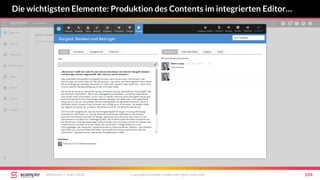 Die wichtigsten Elemente: Produktion des Contents im integrierten Editor…
Mittwoch, 7. März 2018 Copyright Scompler GmbH (all rights reserved) 104
 