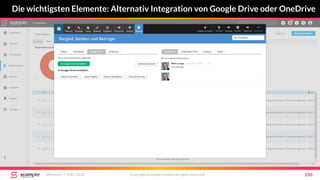 Die wichtigsten Elemente: Alternativ Integration von Google Drive oder OneDrive
Mittwoch, 7. März 2018 Copyright Scompler GmbH (all rights reserved) 106
 