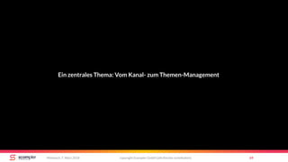 copyright Scompler GmbH (alle Rechte vorbehalten) 69Mittwoch, 7. März 2018
Ein zentrales Thema: Vom Kanal- zum Themen-Management
 
