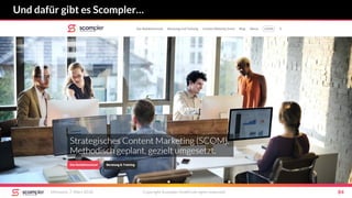 Und dafür gibt es Scompler…
Mittwoch, 7. März 2018 Copyright Scompler GmbH (all rights reserved) 84
 