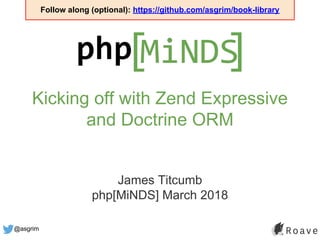 @asgrim
Kicking off with Zend Expressive
and Doctrine ORM
James Titcumb
php[MiNDS] March 2018
Follow along (optional): https://github.com/asgrim/book-library
 