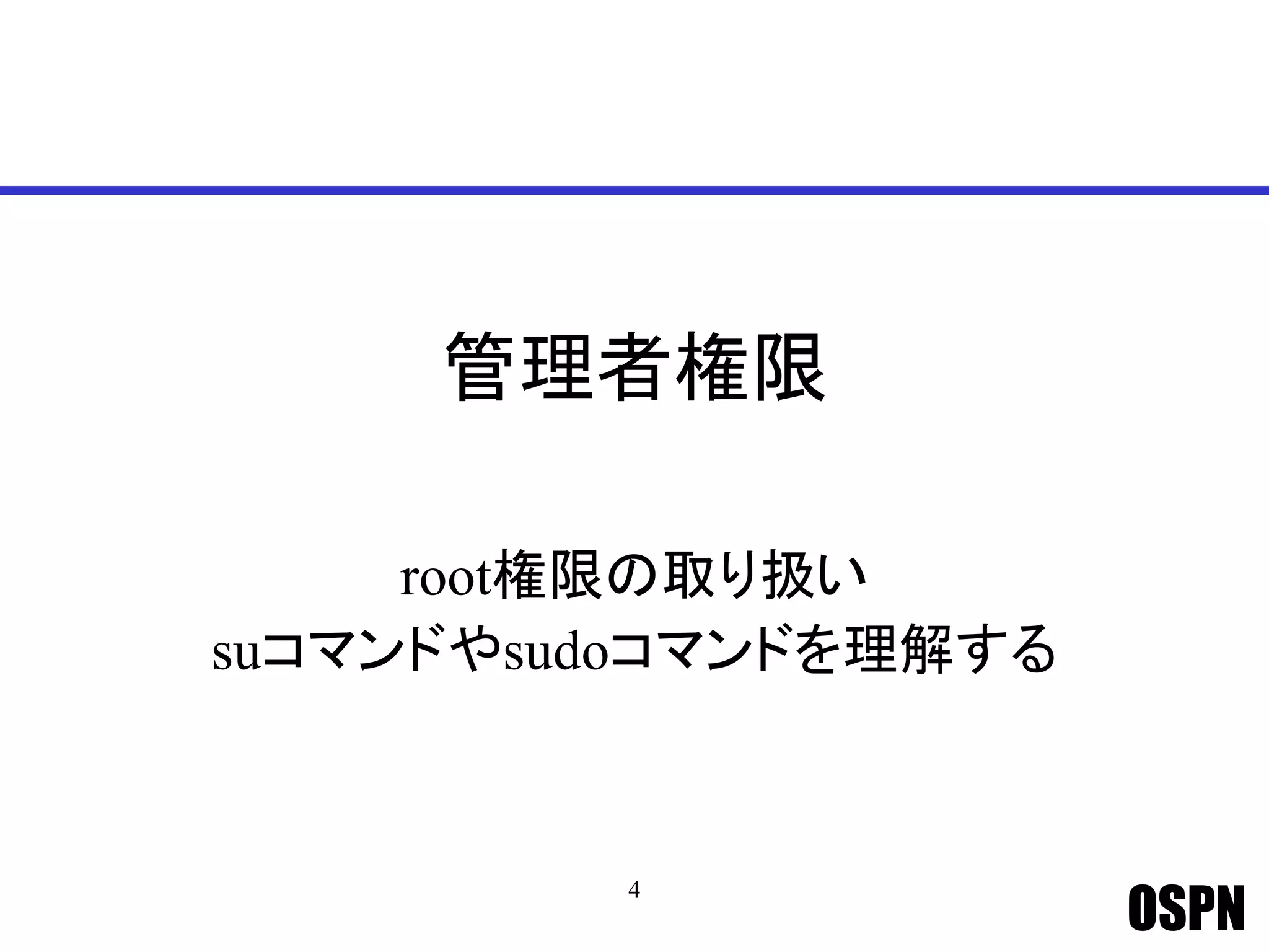 OSPN
管理者権限
root権限の取り扱い
suコマンドやsudoコマンドを理解する
4
 