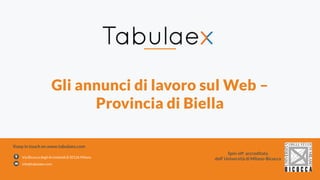 Gli annunci di lavoro sul Web –
Provincia di Biella
Via Bicocca degli Arcimboldi,8 20126 Milano
info@tabulaex.com
Keep in ...