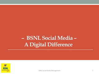 – BSNL Social Media –
A Digital Difference
BSNL Social Media Management 1
 