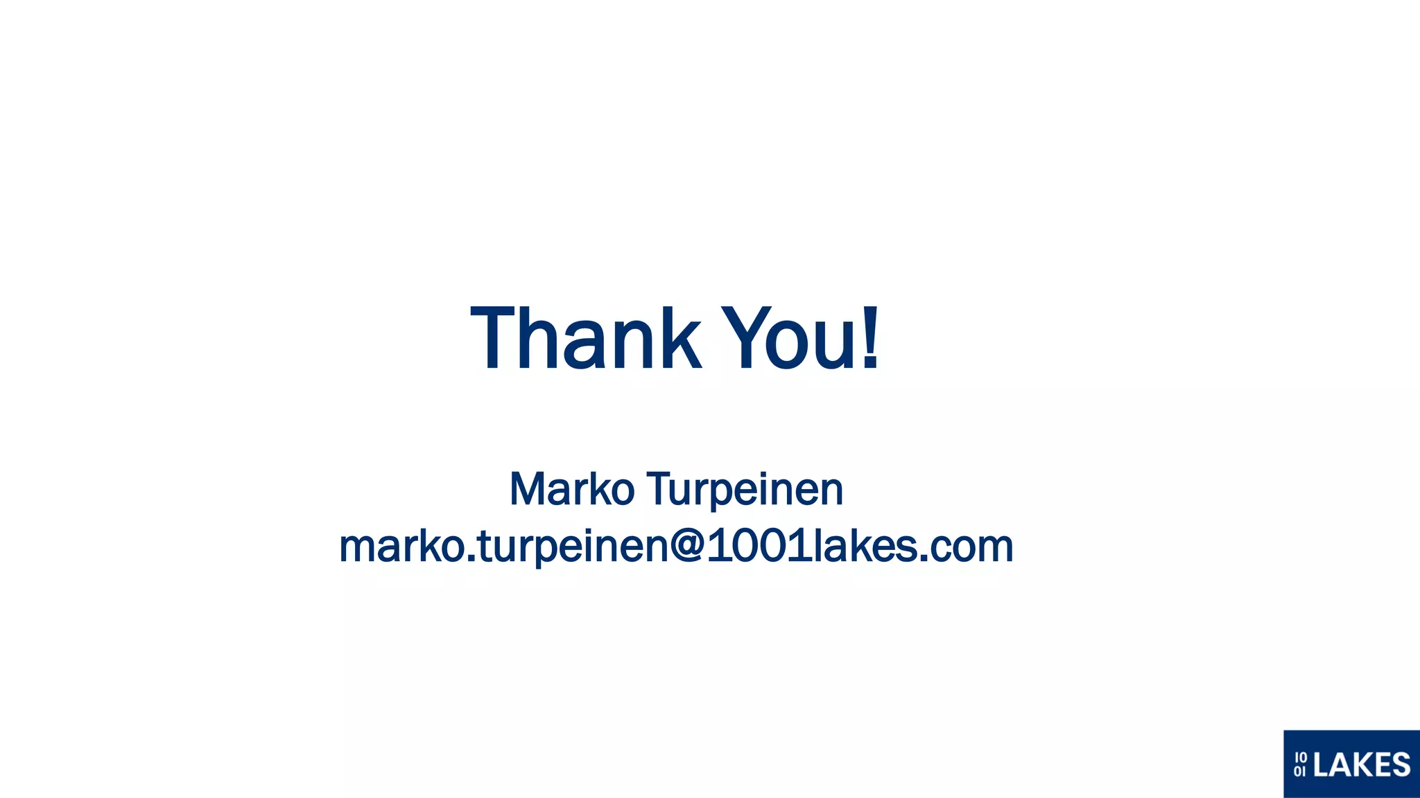 Thank You!
Marko Turpeinen
marko.turpeinen@1001lakes.com
 