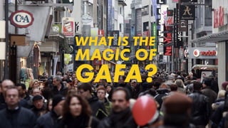 WHAT IS THE
GAFA?
MAGIC OF
 