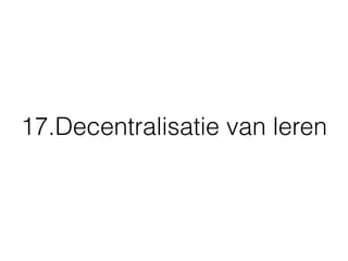 17.Decentralisatie van leren
 
