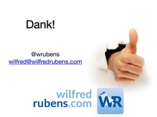 Dank!
@wrubens

wilfred@wilfredrubens.com
 