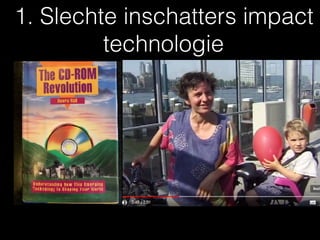 1. Slechte inschatters impact
technologie
 