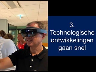 3.
Technologische
ontwikkelingen
gaan snel
 