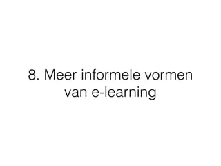 8. Meer informele vormen
van e-learning
 