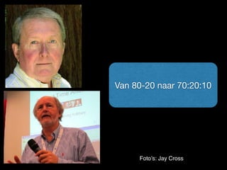 Van 80-20 naar 70:20:10
Foto’s: Jay Cross
 