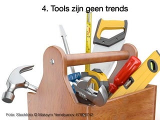 4. Tools zijn geen trends
Foto: Stockfoto © Maksym Yemelyanov #7908742
 