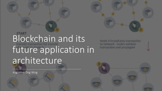 Blockchain and its
future application in
architecture
Augustine Ong Wing
 