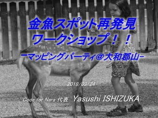 2018/03/24
~ݥåٰkҊ
`åף
-ޥåԥ󥰥ѩ`ƥͿɽ-
Code for Nara  Yasushi ISHIZUKA
 