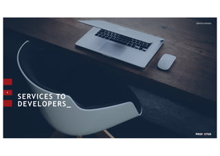 8
SERVICES TO
DEVELOPERS_
SERVICES OFFERED
 