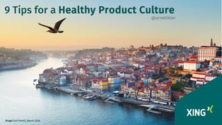 XING Folie??
9 Tips for a Healthy Product Culture
Braga (not Porto), March 2018
@arnekittler
 