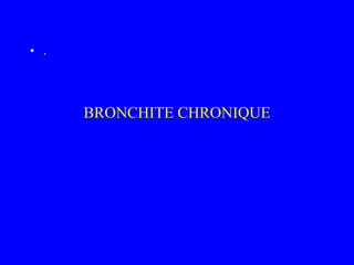 BRONCHITE CHRONIQUE
• .
 