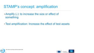 10
STAMP’s concept: amplification
● Amplify (v.): to increase the size or effect of
something
● Test amplification: Increa...