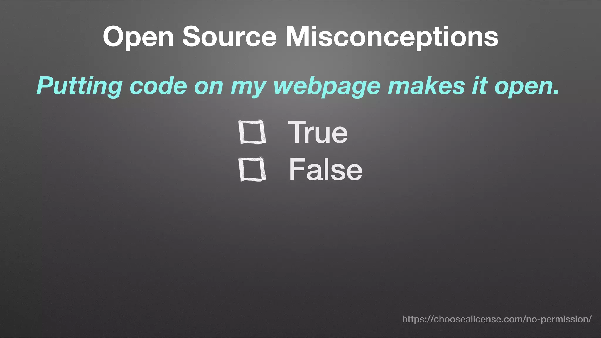 Open Source Misconceptions
Putting code on my webpage makes it open.
True
False
https://choosealicense.com/no-permission/
 