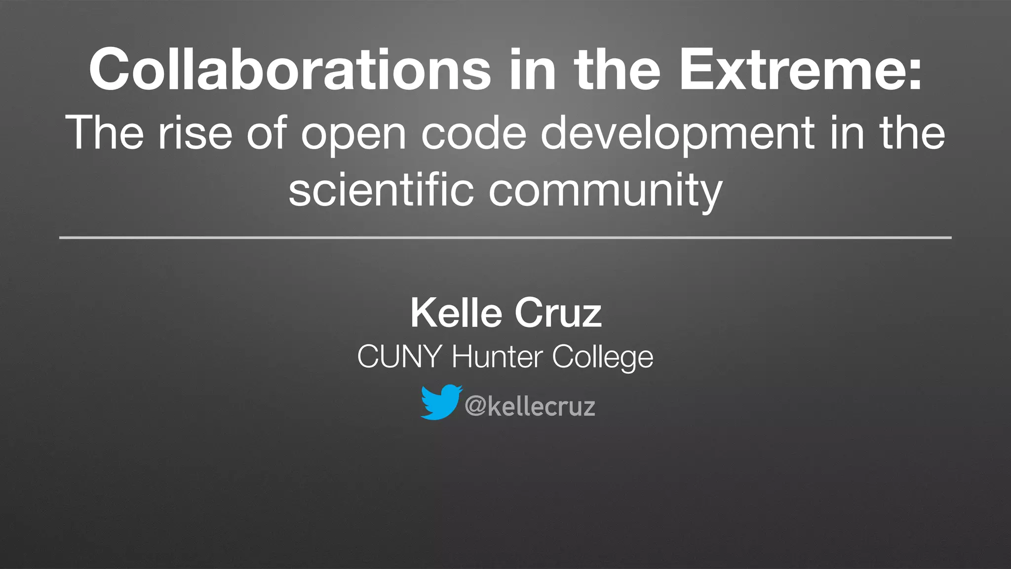 Collaborations in the Extreme:  
The rise of open code development in the
scientiﬁc community
Kelle Cruz
CUNY Hunter College
@kellecruz
 